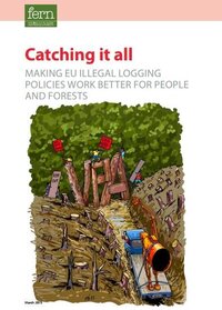 Catching it all: Making EU illegal logging policies work better for people and forests