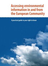 Accessing environmental information in and from the European Community. A practical guide to your right to know.