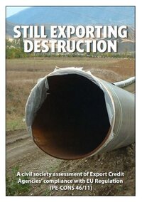 Still exporting destruction: A civil society assessment of Export Credit Agencies’ compliance with EU Regulation (PE-CONS 46/11)